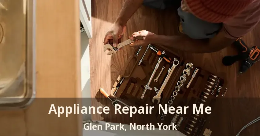 Appliance Repair Near Me Glen Park, North York - ON