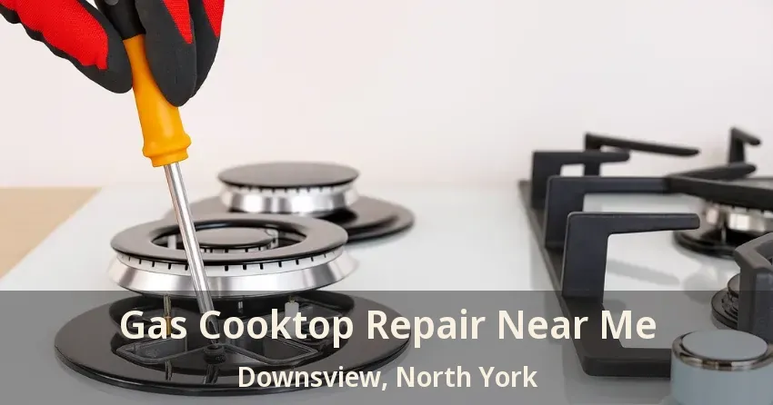 Gas Cooktop Repair Near Me Downsview, North York - ON