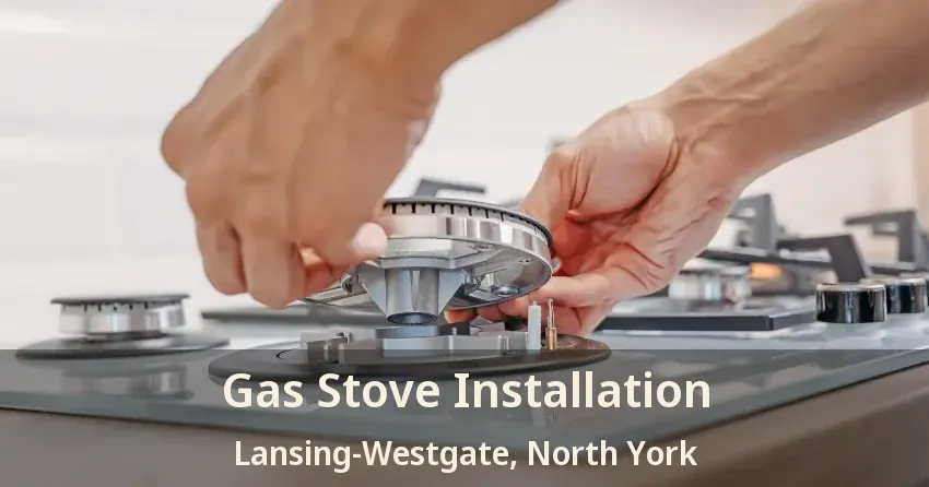 Gas Stove Installation Lansing-Westgate, North York - ON