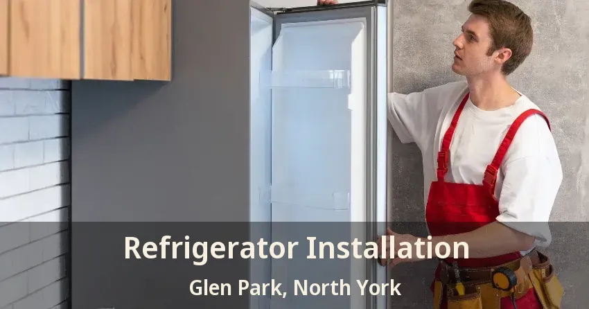 Refrigerator Installation Glen Park, North York - ON