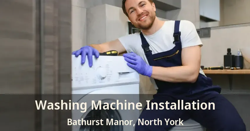 Washing Machine Installation Bathurst Manor, North York - ON